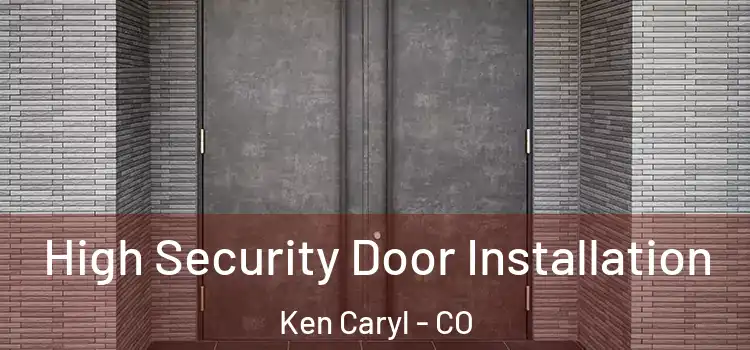  High Security Door Installation Ken Caryl - CO